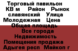 Торговый павильон 25 КВ м. › Район ­ Рынок славянский › Улица ­ Молодежная › Цена ­ 6 000 › Общая площадь ­ 25 - Все города Недвижимость » Помещения продажа   . Адыгея респ.,Майкоп г.